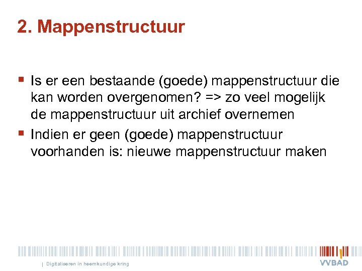 2. Mappenstructuur § Is er een bestaande (goede) mappenstructuur die § kan worden overgenomen?