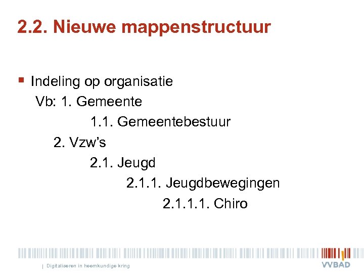 2. 2. Nieuwe mappenstructuur § Indeling op organisatie Vb: 1. Gemeente 1. 1. Gemeentebestuur