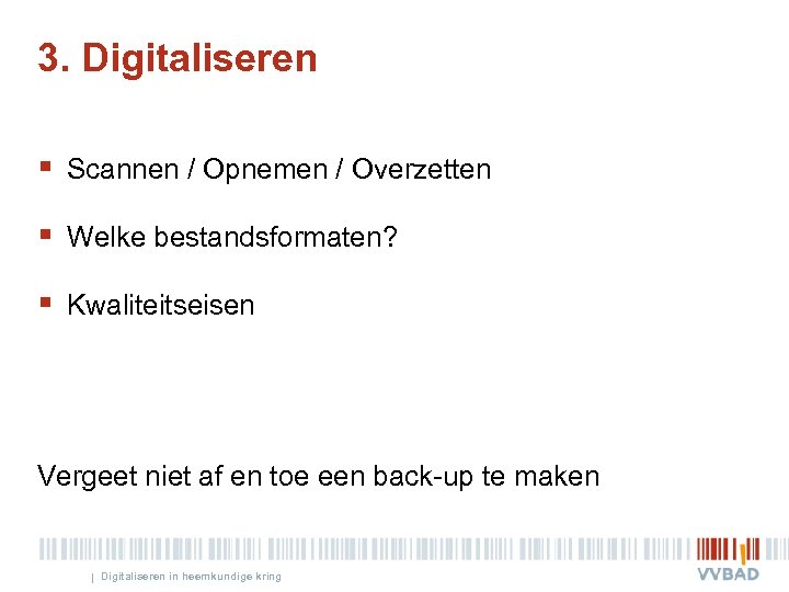 3. Digitaliseren § Scannen / Opnemen / Overzetten § Welke bestandsformaten? § Kwaliteitseisen Vergeet