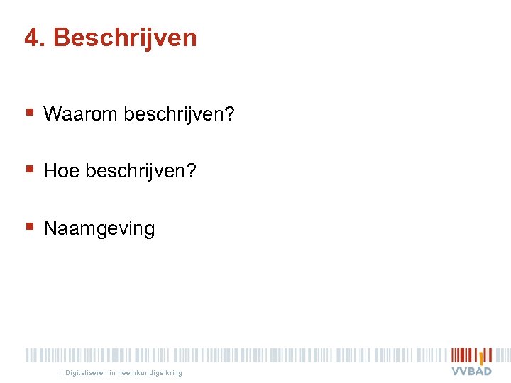 4. Beschrijven § Waarom beschrijven? § Hoe beschrijven? § Naamgeving | Digitaliseren in heemkundige