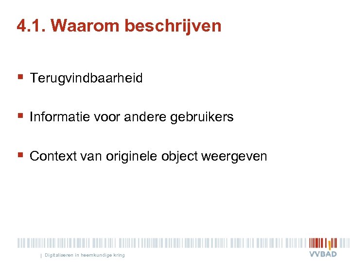 4. 1. Waarom beschrijven § Terugvindbaarheid § Informatie voor andere gebruikers § Context van