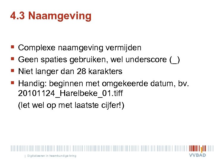 4. 3 Naamgeving § § Complexe naamgeving vermijden Geen spaties gebruiken, wel underscore (_)