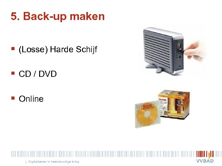 5. Back-up maken § (Losse) Harde Schijf § CD / DVD § Online |