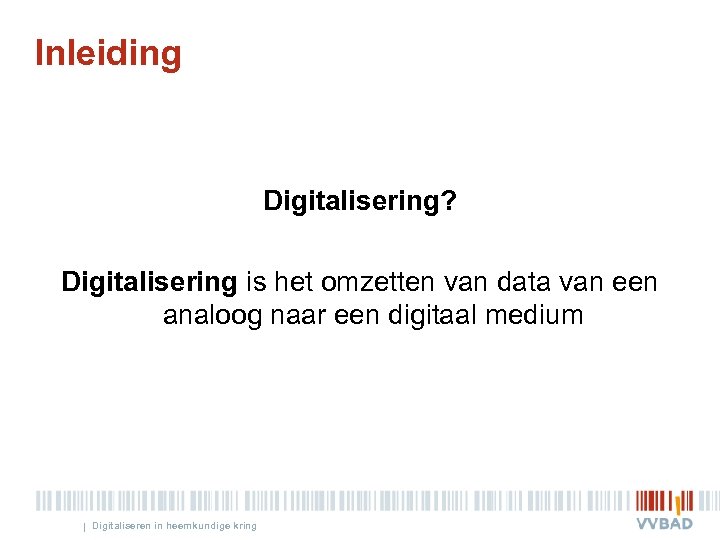 Inleiding Digitalisering? Digitalisering is het omzetten van data van een analoog naar een digitaal