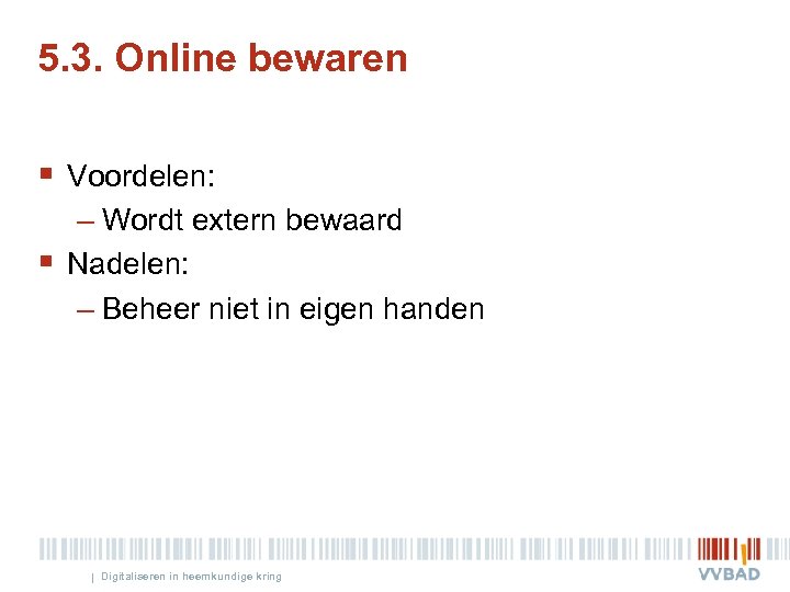 5. 3. Online bewaren § Voordelen: – Wordt extern bewaard § Nadelen: – Beheer