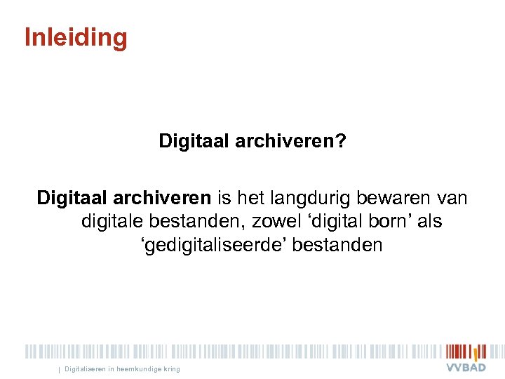 Inleiding Digitaal archiveren? Digitaal archiveren is het langdurig bewaren van digitale bestanden, zowel ‘digital