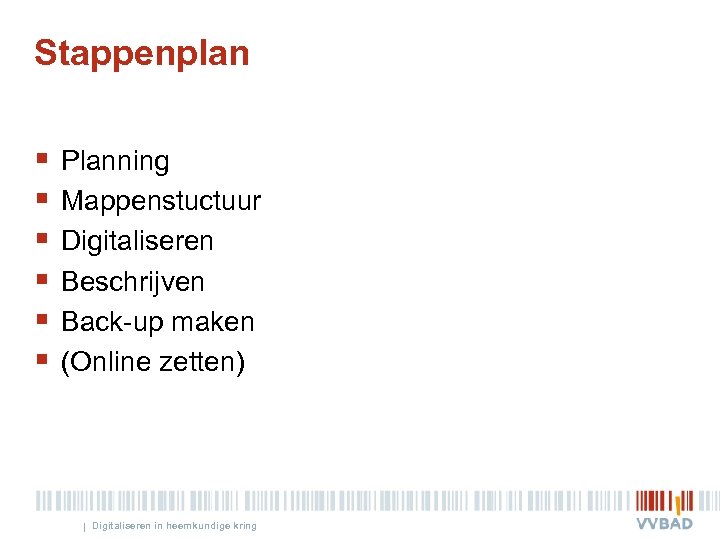 Stappenplan § § § Planning Mappenstuctuur Digitaliseren Beschrijven Back-up maken (Online zetten) | Digitaliseren