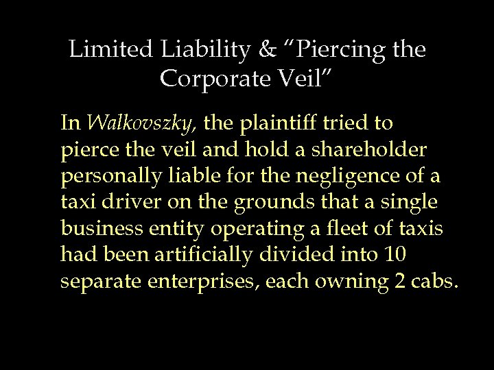 Limited Liability & “Piercing the Corporate Veil” In Walkovszky, the plaintiff tried to pierce
