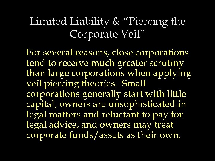 Limited Liability & “Piercing the Corporate Veil” For several reasons, close corporations tend to