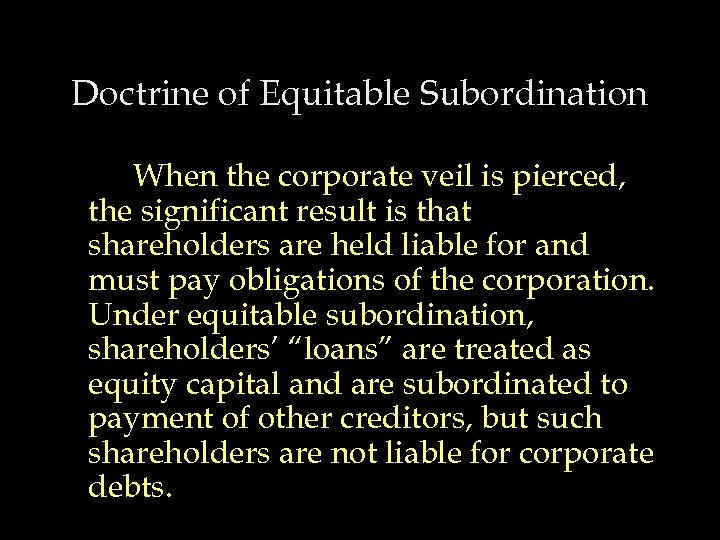 Doctrine of Equitable Subordination When the corporate veil is pierced, the significant result is