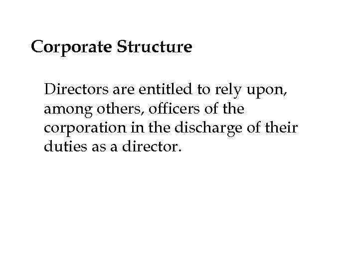 Corporate Structure Directors are entitled to rely upon, among others, officers of the corporation