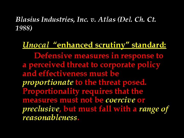 Blasius Industries, Inc. v. Atlas (Del. Ch. Ct. 1988) Unocal “enhanced scrutiny” standard: Defensive