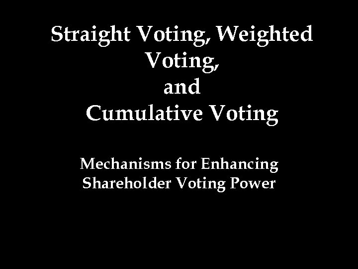 Straight Voting, Weighted Voting, and Cumulative Voting Mechanisms for Enhancing Shareholder Voting Power 