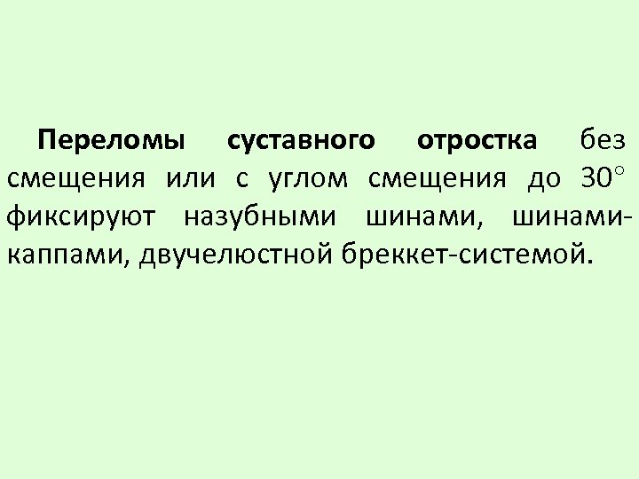 Переломы суставного отростка без смещения или с углом смещения до 30 фиксируют назубными шинами,