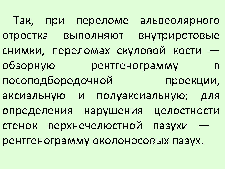 Так, при переломе альвеолярного отростка выполняют внутриротовые снимки, переломах скуловой кости — обзорную рентгенограмму