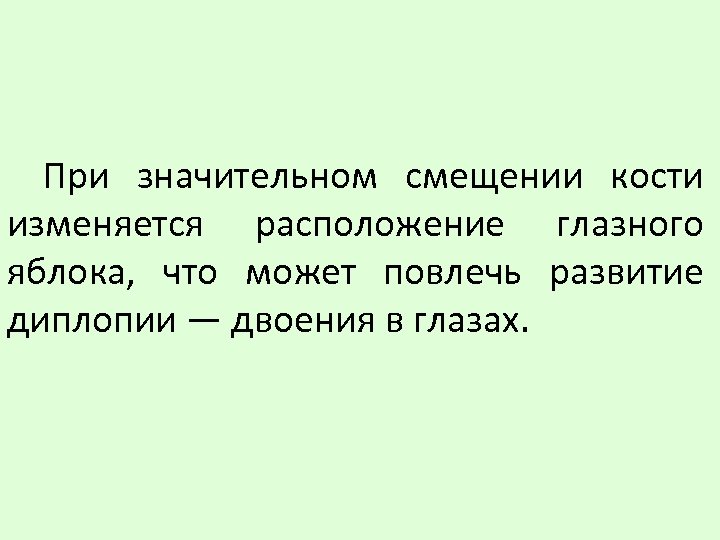 При значительном смещении кости изменяется расположение глазного яблока, что может повлечь развитие диплопии —