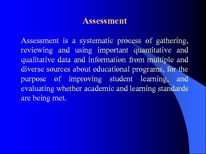 Assessment is a systematic process of gathering, reviewing and using important quantitative and qualitative