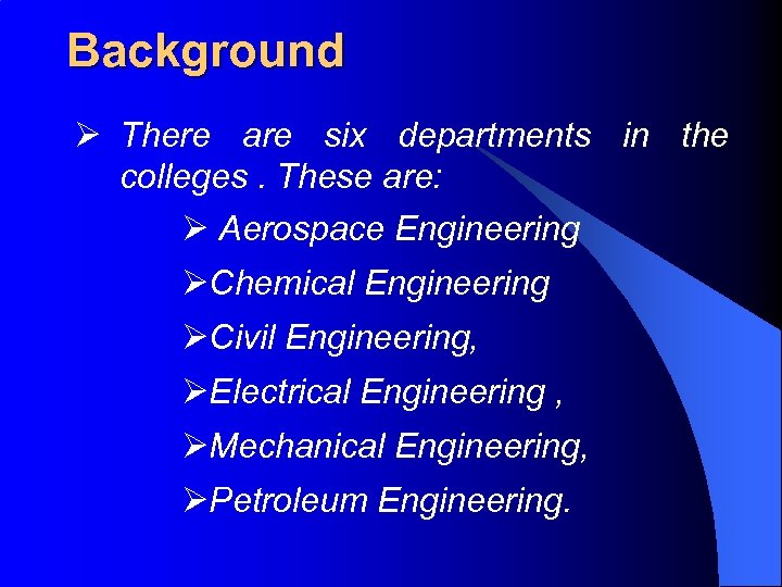 Background Ø There are six departments in the colleges. These are: Ø Aerospace Engineering