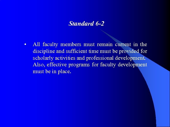 Standard 6 -2 • All faculty members must remain current in the discipline and