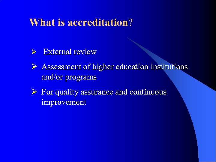 What is accreditation? Ø External review Ø Assessment of higher education institutions and/or programs