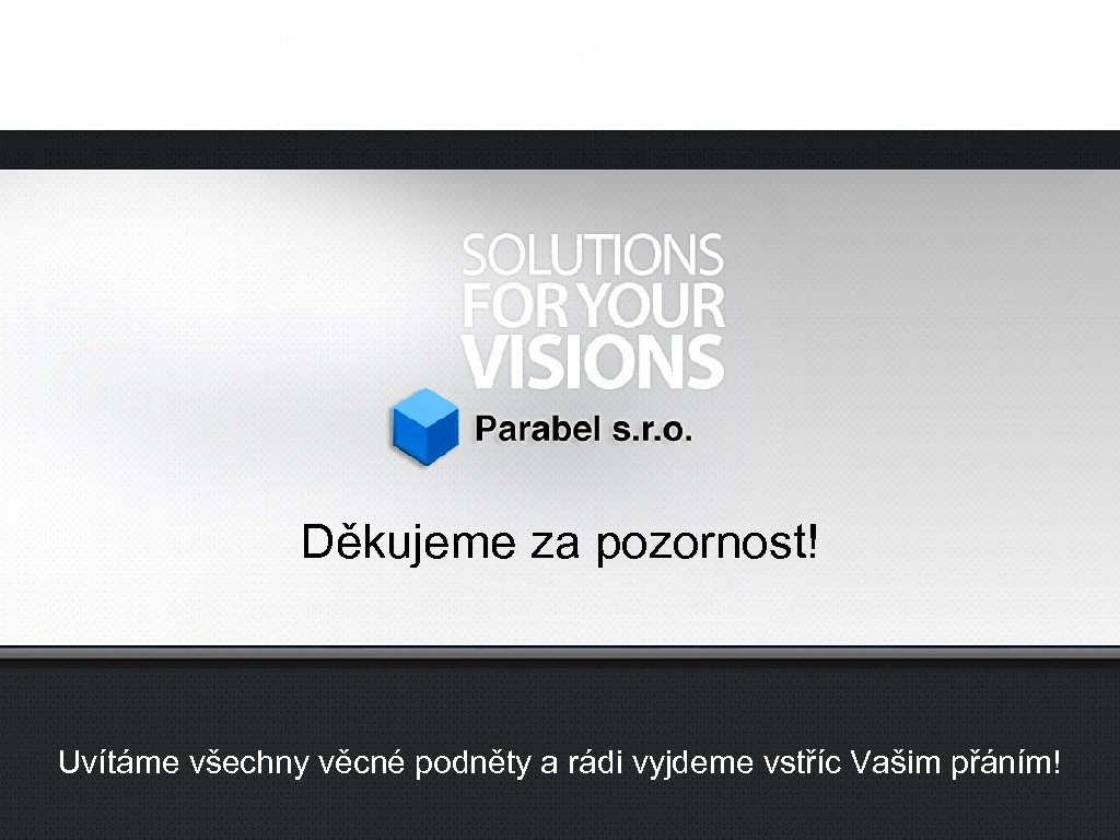 Děkujeme za pozornost! Uvítáme všechny věcné podněty a rádi vyjdeme vstříc Vašim přáním! 