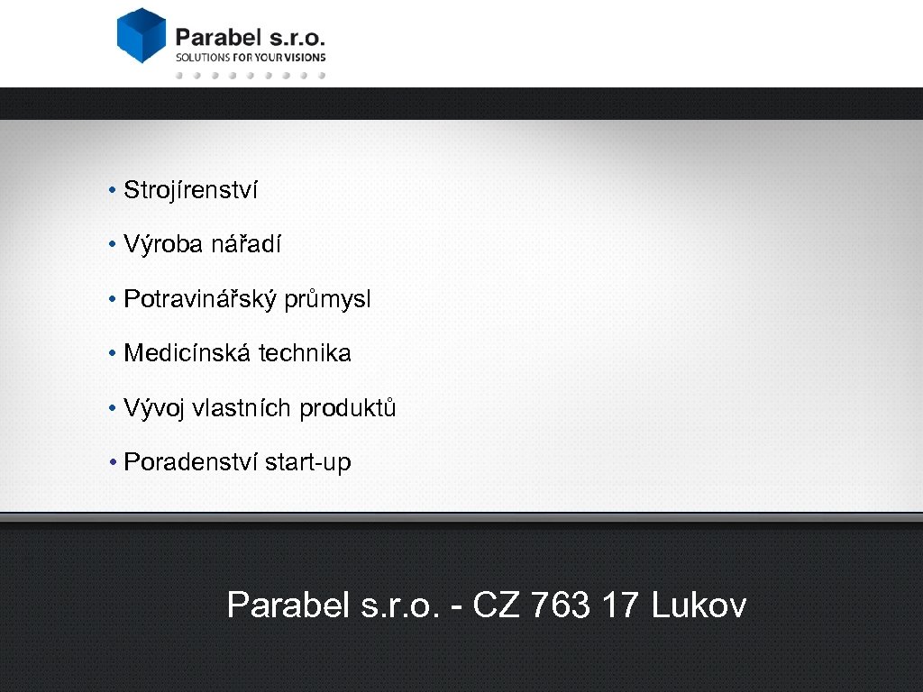  • Strojírenství • Výroba nářadí • Potravinářský průmysl • Medicínská technika • Vývoj