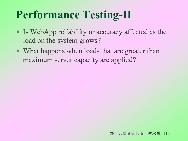 Performance Testing-II § Is Web. App reliability or accuracy affected as the load on