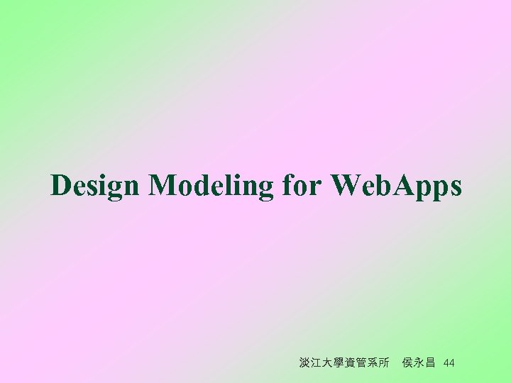 Design Modeling for Web. Apps 淡江大學資管系所 侯永昌 44 