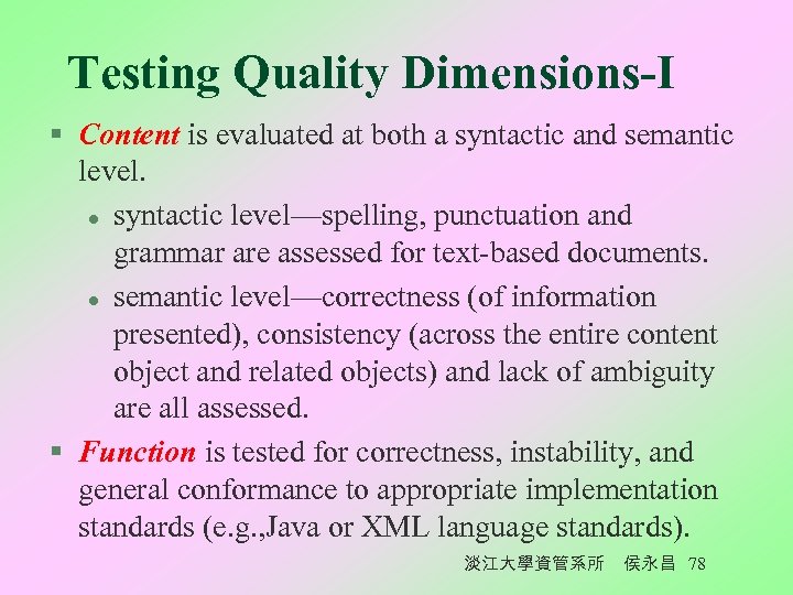 Testing Quality Dimensions-I § Content is evaluated at both a syntactic and semantic level.