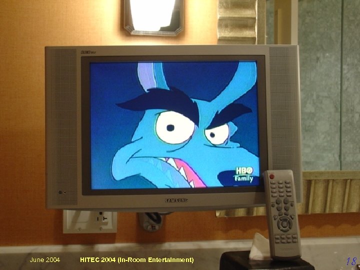 In-room Entertainment June 2004 HITEC 2004 (In-Room Entertainment) 18 