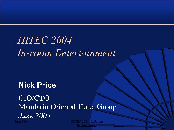 HITEC 2004 In-room Entertainment Nick Price CIO/CTO Mandarin Oriental Hotel Group June 2004 HITEC