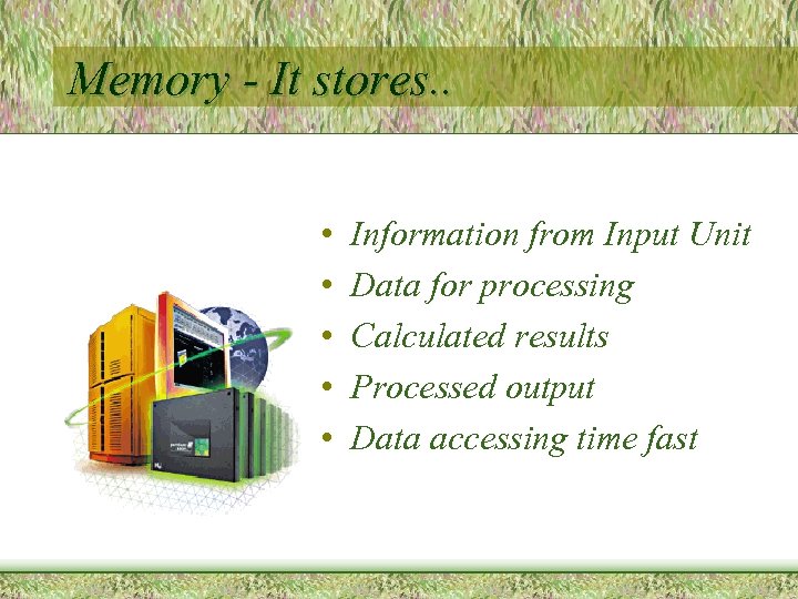 Memory - It stores. . • • • Information from Input Unit Data for