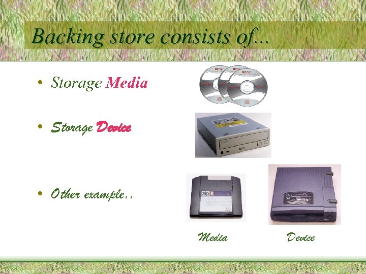 Backing store consists of. . . • Storage Media • Storage Device • Other