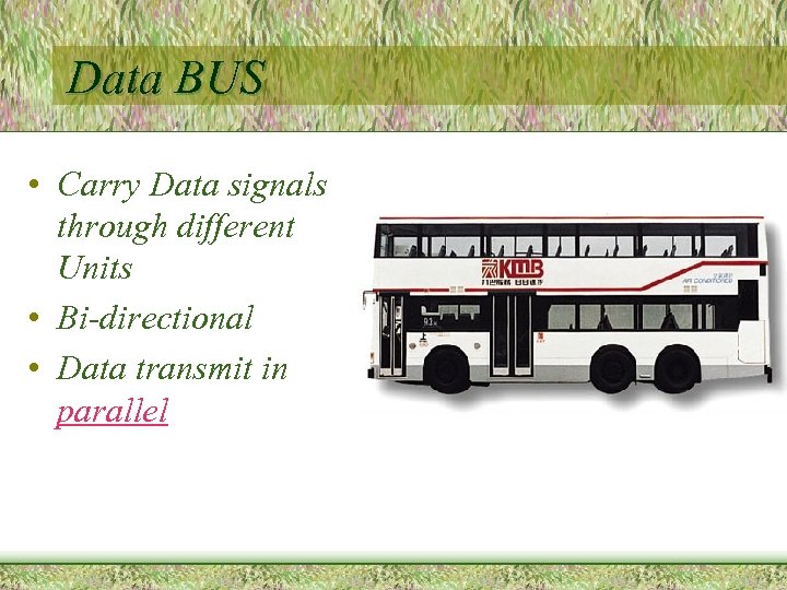 Data BUS • Carry Data signals through different Units • Bi-directional • Data transmit