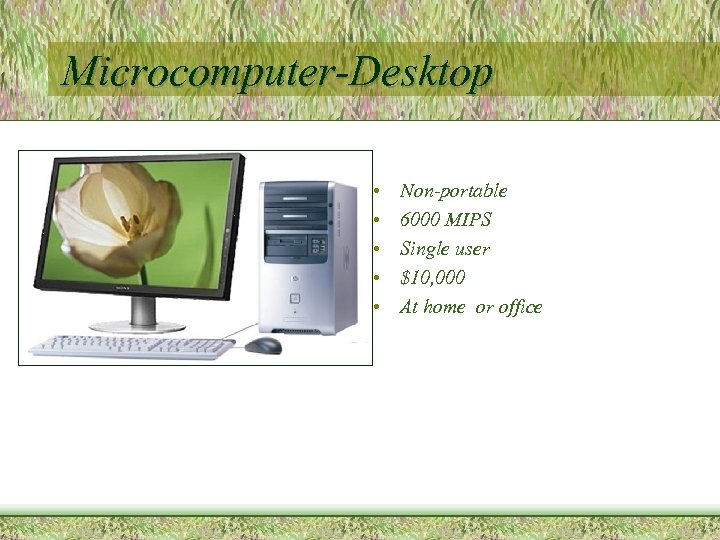 Microcomputer-Desktop • • • Non-portable 6000 MIPS Single user $10, 000 At home or