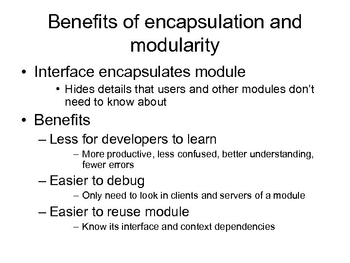 Benefits of encapsulation and modularity • Interface encapsulates module • Hides details that users