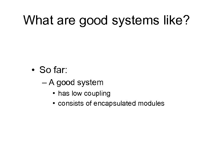 What are good systems like? • So far: – A good system • has