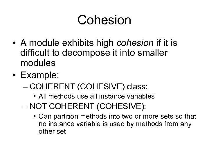 Cohesion • A module exhibits high cohesion if it is difficult to decompose it