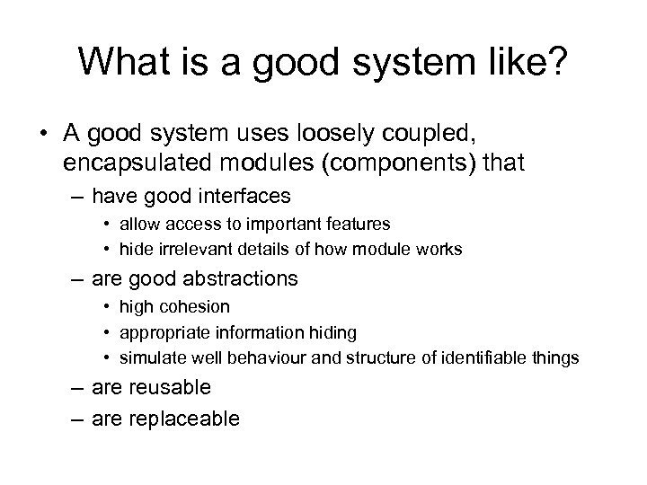 What is a good system like? • A good system uses loosely coupled, encapsulated