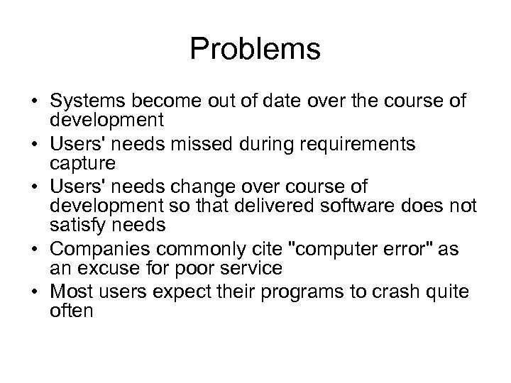 Problems • Systems become out of date over the course of development • Users'