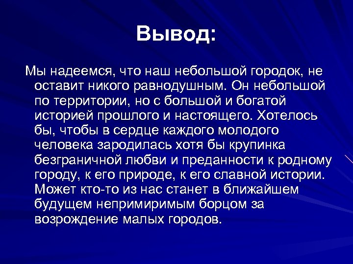 Вывод: Мы надеемся, что наш небольшой городок, не оставит никого равнодушным. Он небольшой по