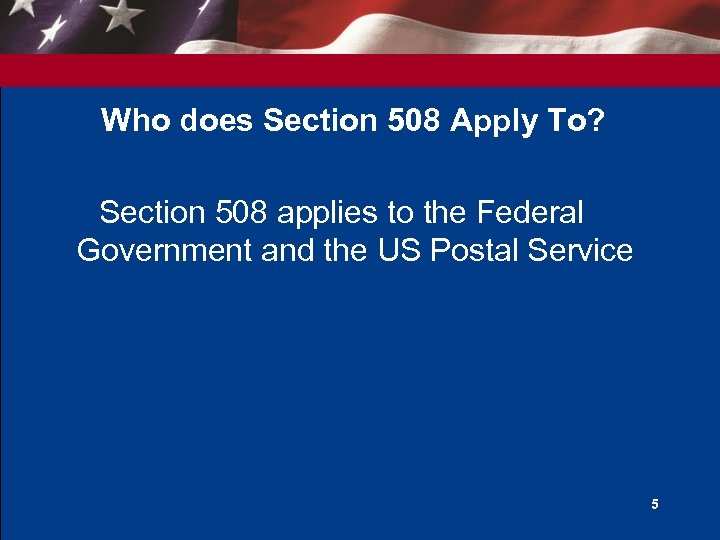 Who does Section 508 Apply To? Section 508 applies to the Federal Government and