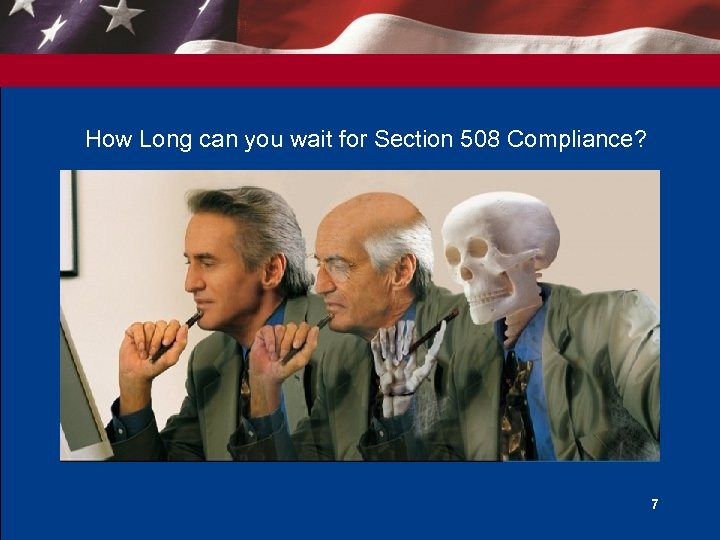 How Long can you wait for Section 508 Compliance? 7 