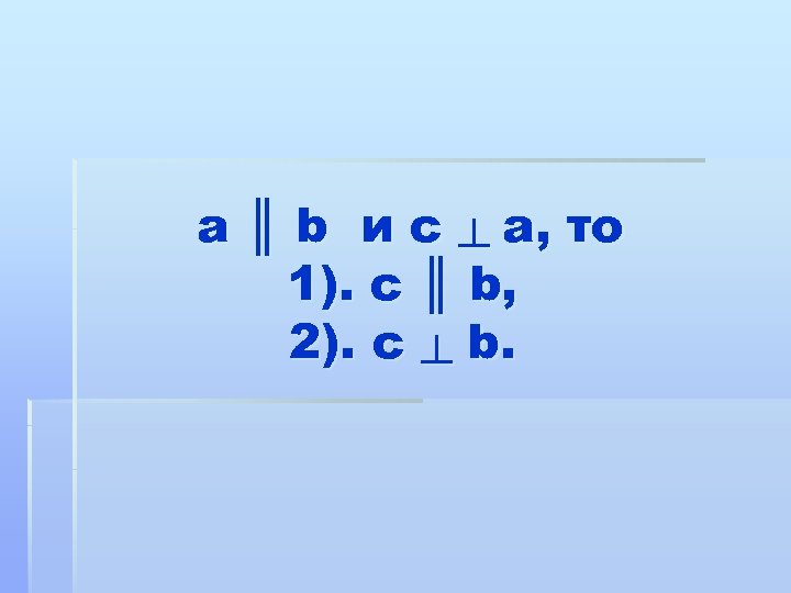 a ║ b и c ┴ a, то 1). с ║ b, 2). c