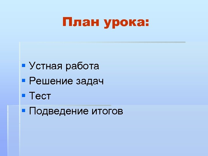 План урока: § Устная работа § Решение задач § Тест § Подведение итогов 