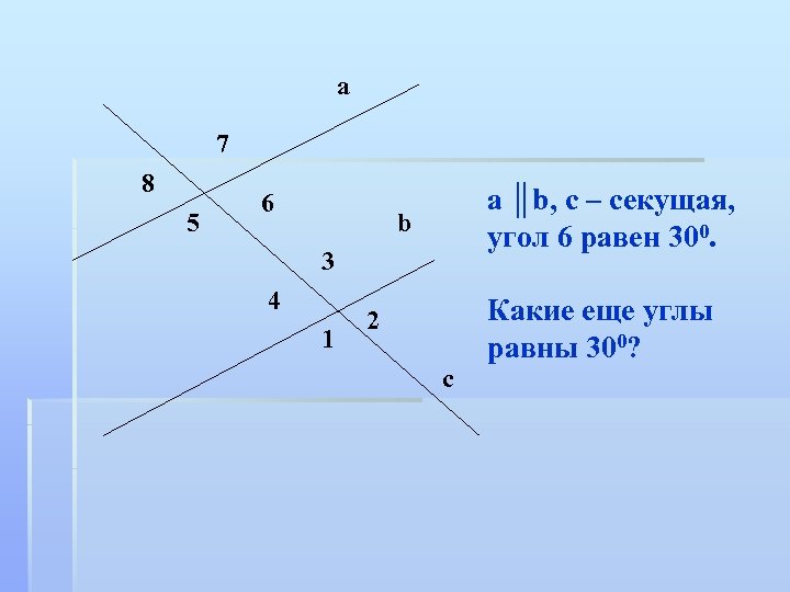 а 7 8 5 6 a ║b, c – секущая, угол 6 равен 300.