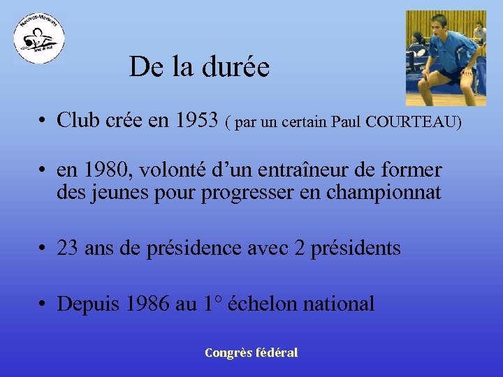 De la durée • Club crée en 1953 ( par un certain Paul COURTEAU)