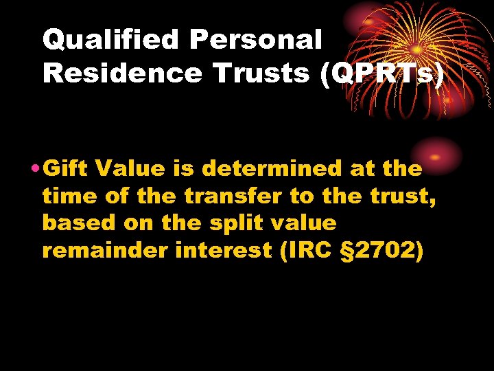 Qualified Personal Residence Trusts (QPRTs) • Gift Value is determined at the time of