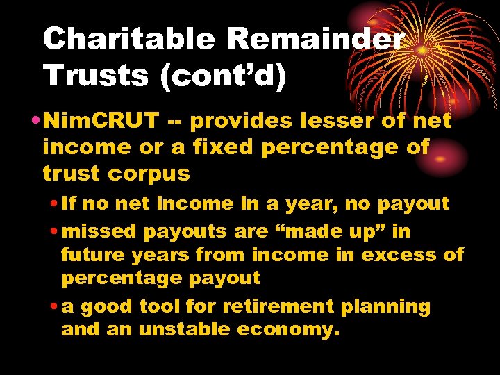 Charitable Remainder Trusts (cont’d) • Nim. CRUT -- provides lesser of net income or