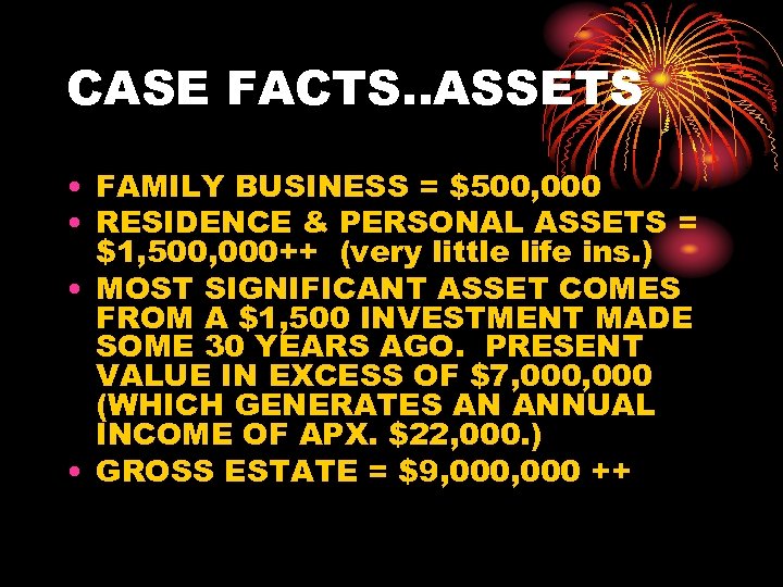 CASE FACTS. . ASSETS • FAMILY BUSINESS = $500, 000 • RESIDENCE & PERSONAL